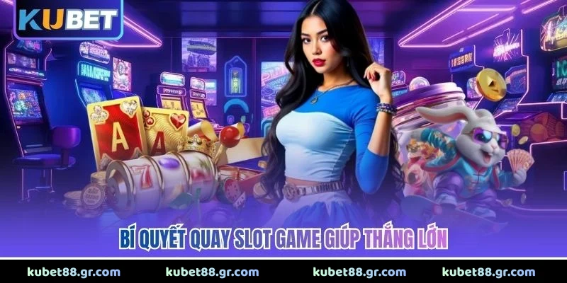 Slot Game KUBET - Thế Giới Quay Thưởng Siêu Đỉnh Cao 2026 Bí quyết quay slot game giúp thắng lớn