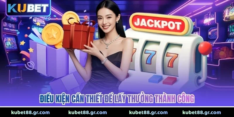 Đăng Ký Mới Tặng 88K - Ưu Đãi Chào Mừng Siêu Khổng Lồ Điều kiện cần thiết để lấy thưởng thành công