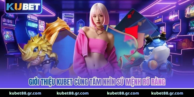 Giới Thiệu Kubet Giới thiệu Kubet cùng tầm nhìn sứ mệnh rõ ràng