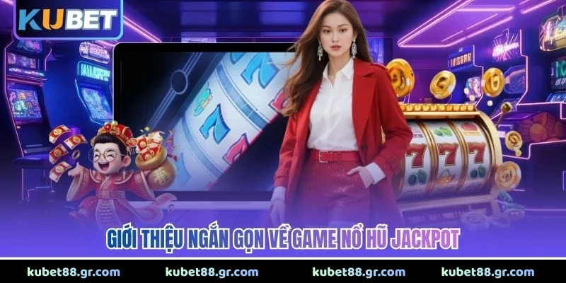 Nổ Hũ Jackpot - Khám Phá Bí Quyết Săn Thưởng Đỉnh Cao 2026 Giới thiệu ngắn gọn về game nổ hũ jackpot