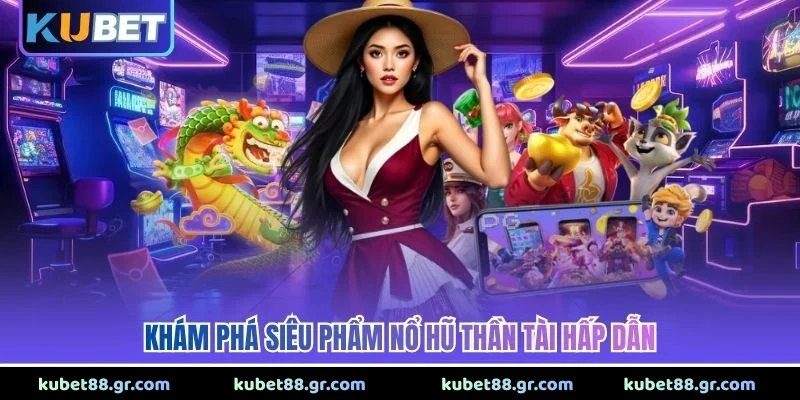 Nổ Hũ Thần Tài - Hành Trình Săn Thưởng Cực Đỉnh Cao 2026 Khám phá siêu phẩm nổ hũ thần tài hấp dẫn