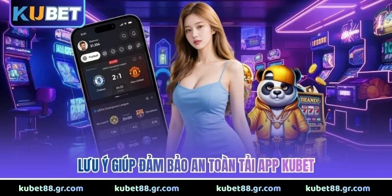Tải App Kubet Lưu ý giúp đảm bảo an toàn tải app Kubet