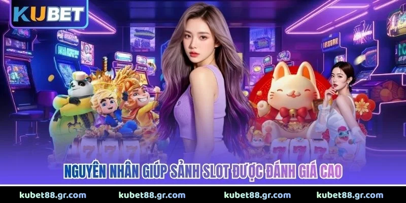 Slot Game KUBET - Thế Giới Quay Thưởng Siêu Đỉnh Cao 2026 Nguyên nhân giúp sảnh slot được đánh giá cao