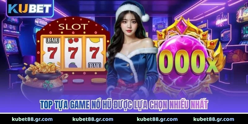 Top tựa game nổ hũ được lựa chọn nhiều nhất