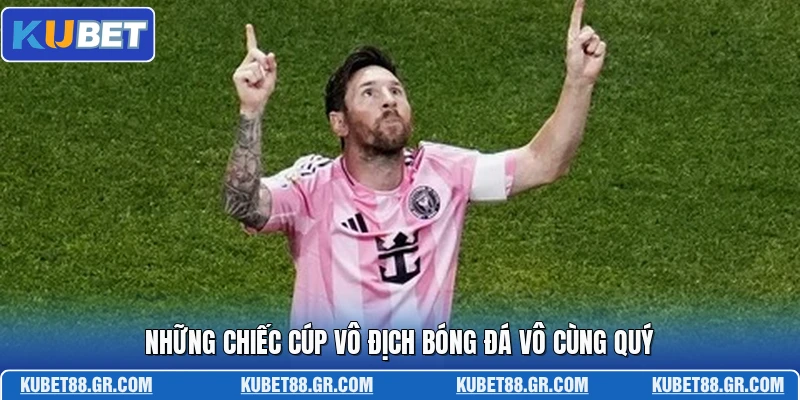 Những chiếc cúp vô địch bóng đá vô cùng quý