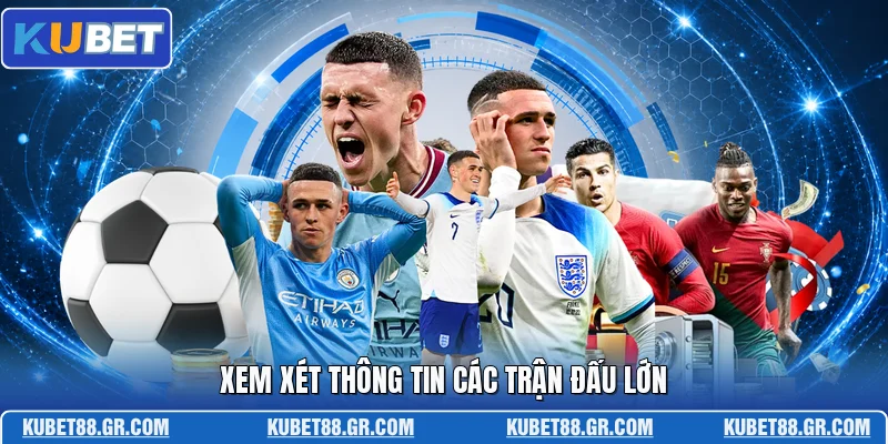 Xem xét thông tin các trận đấu lớn