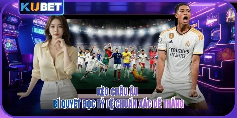 Kèo Châu Âu - Bí Quyết Đọc Tỷ Lệ Chuẩn Xác Dễ Thắng 2026 Kèo Châu Âu