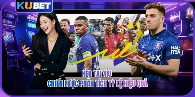 Kèo Tài Xỉu - Chiến Lược Phân Tích Tỷ Lệ Hiệu Quả 2026 Kèo Tài Xỉu