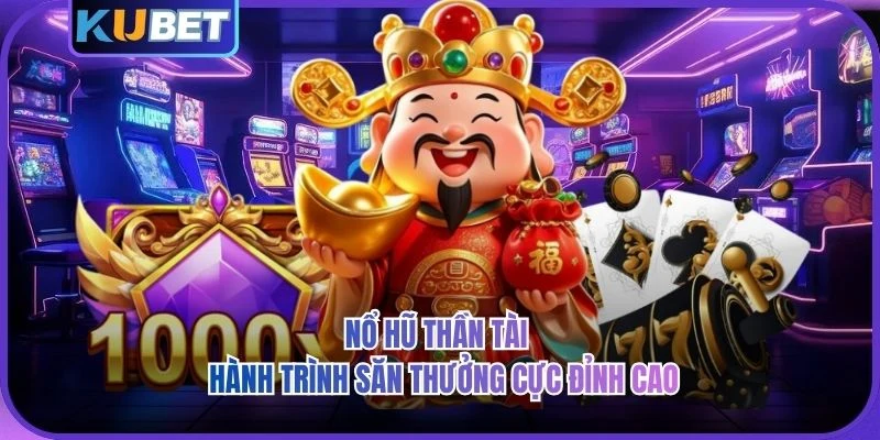 Nổ Hũ Thần Tài - Hành Trình Săn Thưởng Cực Đỉnh Cao 2026 Nổ Hũ Thần Tài