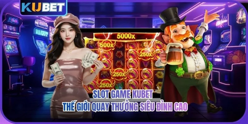 Slot Game KUBET - Thế Giới Quay Thưởng Siêu Đỉnh Cao 2026 Slot Game KUBET